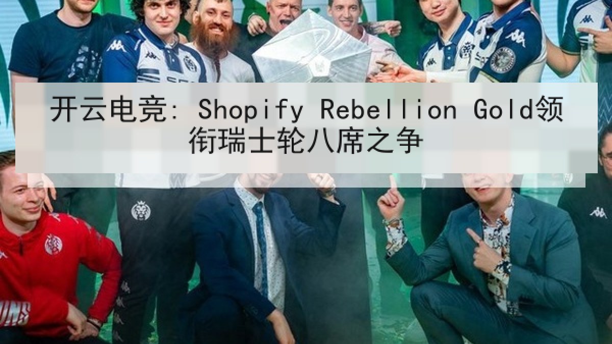 开云电竞: Shopify Rebellion Gold领衔瑞士轮八席之争