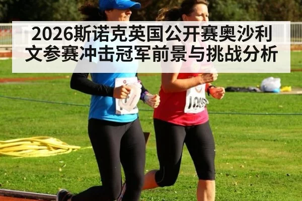 2026斯诺克英国公开赛奥沙利文参赛冲击冠军前景与挑战分析